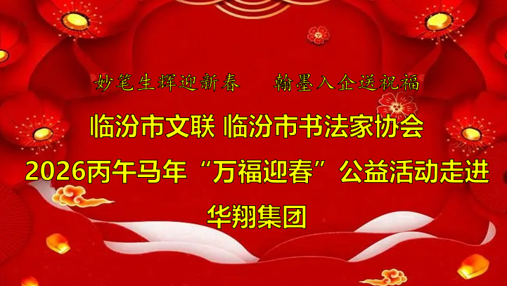翰墨飄香送福至 華翔喜迎文化春   —臨汾市文聯(lián)、市書協(xié)“迎馬年·送萬?！惫婊顒幼哌M(jìn)華翔集團